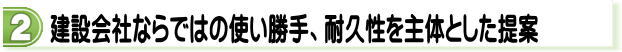 建設会社ならではの使い勝手 耐久性を主体とした提案