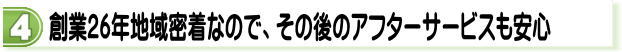 創業26年地域密着なので、その後のアフターサービスも安心